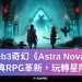 Web3奇幻《Astra Nova 》經典RPG革新，玩轉星際！