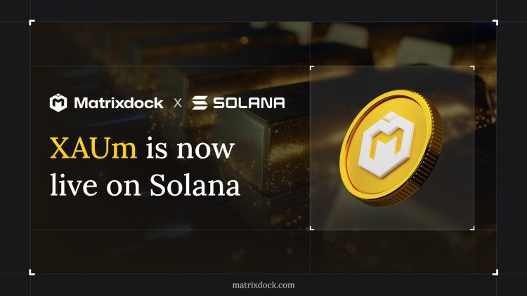 Matrixdock将黄金代币XAUm扩展至Solana，机构级代币化黄金进入高性能公链生态